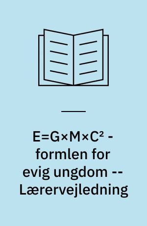 E=G×M×C² - formlen for evig ungdom -- Lærervejledning