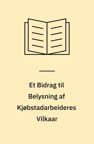 Et Bidrag til Belysning af Kjøbstadarbeideres Vilkaar