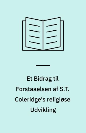 Et Bidrag til Forstaaelsen af S.T. Coleridge's religiøse Udvikling