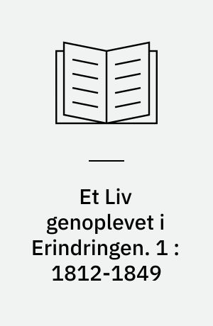 Et Liv genoplevet i Erindringen. 1 : 1812-1849