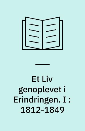 Et Liv genoplevet i Erindringen. I : 1812-1849