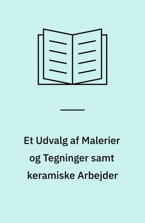 Et Udvalg af Malerier og Tegninger samt keramiske Arbejder