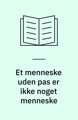 Et menneske uden pas er ikke noget menneske : Danmark i den internationale flygtningepolitik 1933-1939