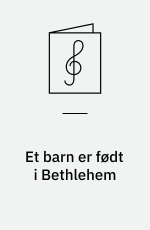 Et barn er født i Bethlehem : dansk folkemelodi