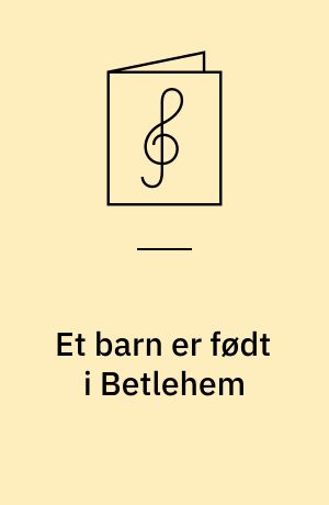 Et barn er født i Betlehem : dansk folkemelodi