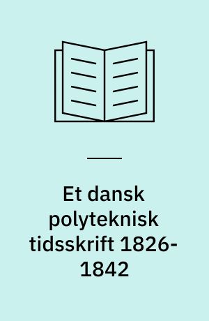 Et dansk polyteknisk tidsskrift 1826-1842 : indhold og register til Georg Frederik Ursin's Magazin for Kunstnere og Haandværkere, 1. og 2. Rk. & Nyt Magazin for Kunstnere og Haandværkere