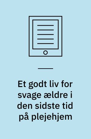 Et godt liv for svage ældre i den sidste tid på plejehjem : en kvalitativ interviewundersøgelse om svage ældres individuelle behov og ønsker til pleje og omsorg på plejehjem fra pårørendes perspektiv
