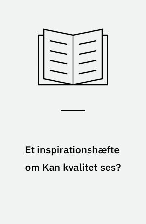 Et inspirationshæfte om Kan kvalitet ses? : øvelser i brugen af Undervisningsministeriets kvalitetssystematik
