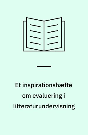 Et inspirationshæfte om evaluering i litteraturundervisning : til kollegial dialog