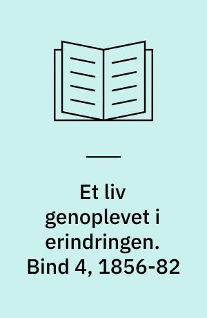 Et liv genoplevet i erindringen. Bind 4, 1856-82