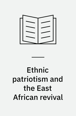 Ethnic patriotism and the East African revival : a history of dissent, c. 1935-1972