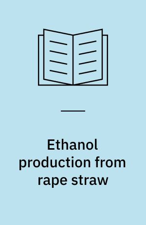 Ethanol production from rape straw : part of an oilseed rape biorefinery : phd thesis