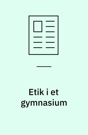 Etik i et gymnasium : en stemningsrapport fra det virkelige liv i en uvirkelig verden