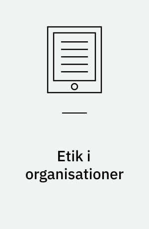 Etik i organisationer : fra gode hensigter til bedre handlemuligheder