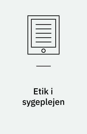 Etik i sygeplejen : grundbog i teori og praksis