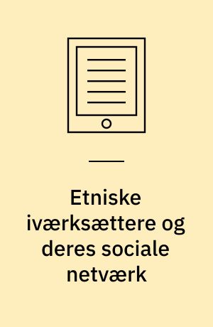 Etniske iværksættere og deres sociale netværk : afgrænsning eller brobygning?