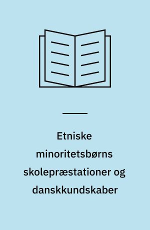 Etniske minoritetsbørns skolepræstationer og danskkundskaber : konklusioner og perspektiver fra tre forskningsrapporter på i alt 800 sider