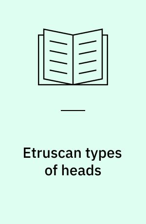 Etruscan types of heads : a revised chronology of the archaic and classical terracottas of Etruscan Campania and Central Italy