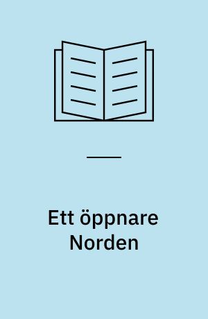 Ett öppnare Norden : året som gick i Nordiska rådet och Nordiska ministerrådet
