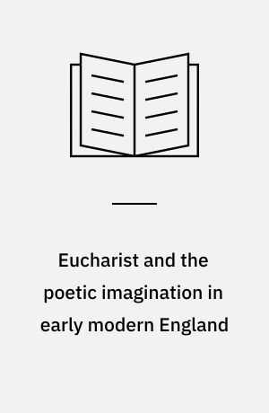 Eucharist and the poetic imagination in early modern England