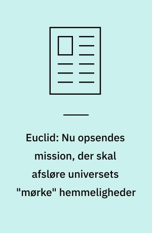 Euclid: Nu opsendes mission, der skal afsløre universets "mørke" hemmeligheder