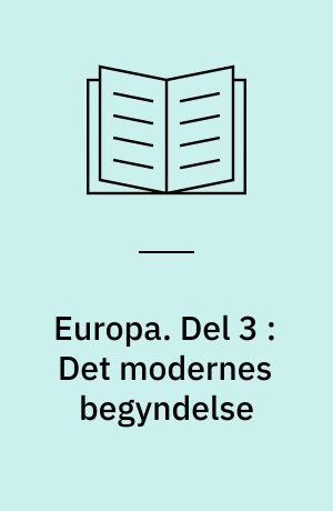 Europa : samfund, kultur, ideer, litteratur. Del 3 : Det modernes begyndelse