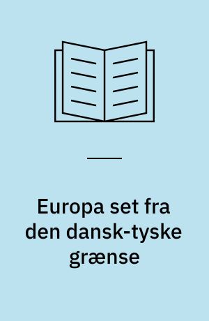 Europa set fra den dansk-tyske grænse : opgøret med fortiden