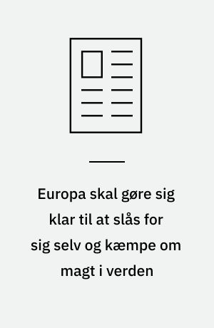Europa skal gøre sig klar til at slås for sig selv og kæmpe om magt i verden