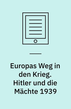 Europas Weg in den Krieg. Hitler und die Mächte 1939