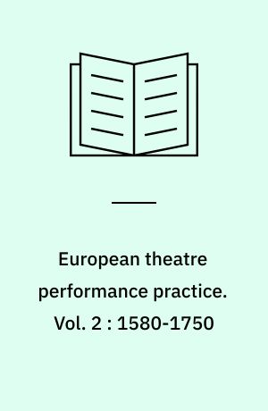 European theatre performance practice. Vol. 2 : 1580-1750