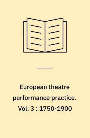 European theatre performance practice. Vol. 3 : 1750-1900