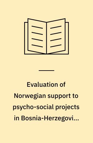 Evaluation of Norwegian support to psycho-social projects in Bosnia-Herzegovina and the Caucasus : final evaluation report