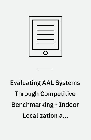 Evaluating AAL Systems Through Competitive Benchmarking - Indoor Localization and Tracking : International Competition, EvAAL 2011, Competition in Valencia, Spain, July 25-29, 2011, and Final Workshop in Lecce ,Italy, September 26, 2011. Revised Selected Papers