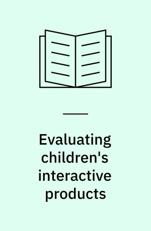 Evaluating children's interactive products : principles and practices for interaction designers