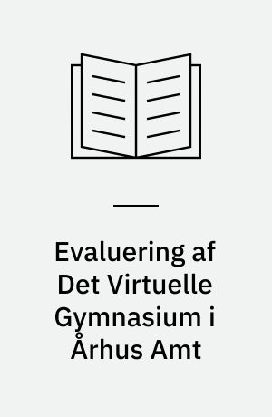 Evaluering af Det Virtuelle Gymnasium i Århus Amt : Grenaa Gymnasium og hf: Naturvidenskabelige IT-klasser