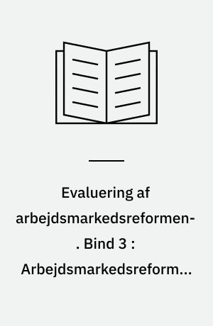Evaluering af arbejdsmarkedsreformen. Bind 3 : Arbejdsmarkedsreformen og arbejdsmarkedet