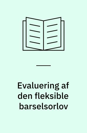 Evaluering af den fleksible barselsorlov : Orlovsreglerne set fra forældrenes, kommunernes og arbejdspladsernes perspektiv