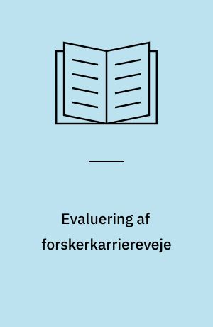 Evaluering af forskerkarriereveje : håndtering af forskeres karrierer på de danske universiteter