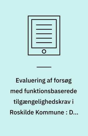 Evaluering af forsøg med funktionsbaserede tilgængelighedskrav i Roskilde Kommune : Del 1 om intentionen