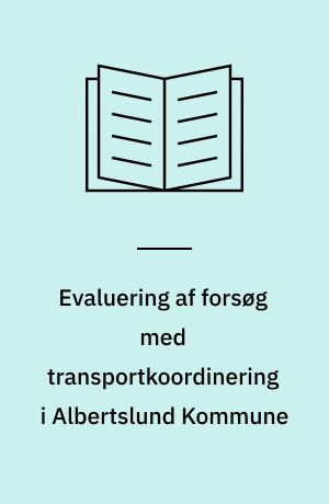 Evaluering af forsøg med transportkoordinering i Albertslund Kommune : rapport