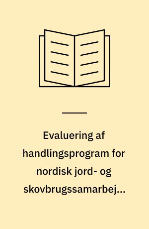 Evaluering af handlingsprogram for nordisk jord- og skovbrugssamarbejde 2001-2004
