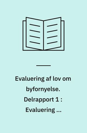 Evaluering af lov om byfornyelse. Delrapport 1 : Evaluering af helhedsorienteret byfornyelse
