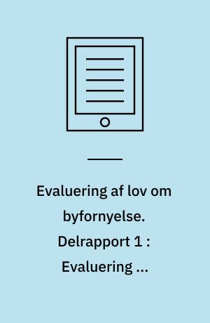 Evaluering af lov om byfornyelse. Delrapport 1 : Evaluering af helhedsorienteret byfornyelse