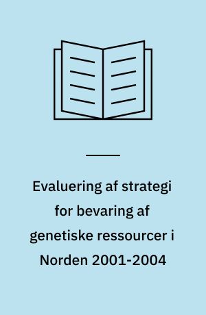 Evaluering af strategi for bevaring af genetiske ressourcer i Norden 2001-2004