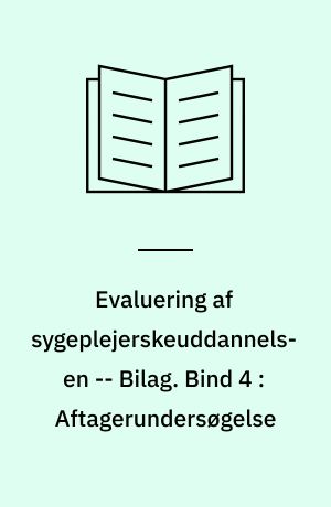 Evaluering af sygeplejerskeuddannelsen : evalueringsrapport -- Bilag. Bind 4 : Aftagerundersøgelse