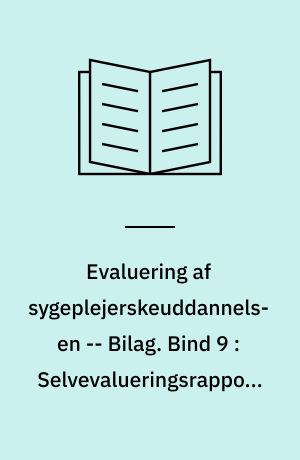 Evaluering af sygeplejerskeuddannelsen : evalueringsrapport -- Bilag. Bind 9 : Selvevalueringsrapporter for: Sygeplejeskolen Vejle Amt, Viborg Sygeplejeskole, Viborg Amt, Thisted Sygeplejeskole, Viborg Amt, Sygeplejeskolen i Aalborg, Nordjyllands Amt, Vendsyssel Sygeplejeskole, Nordjyllands Amt