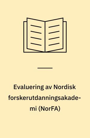 Evaluering av Nordisk forskerutdanningsakademi (NorFA) : evalueringspanelets rapport, november 1996