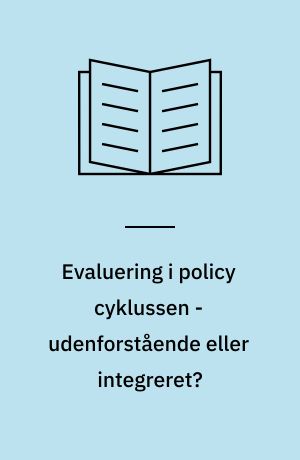 Evaluering i policy cyklussen - udenforstående eller integreret?
