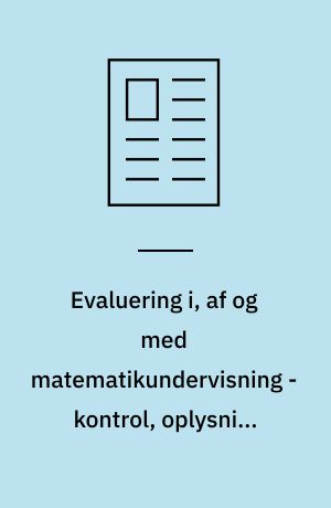 Evaluering i, af og med matematikundervisning - kontrol, oplysning eller?