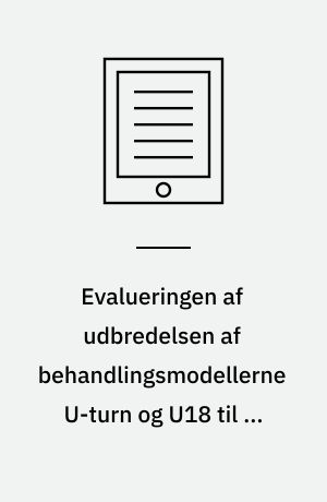 Evalueringen af udbredelsen af behandlingsmodellerne U-turn og U18 til 10 danske kommuner : faglig rapport